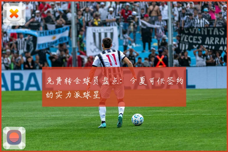 免费转会球员盘点：今夏可供签约的实力派球星