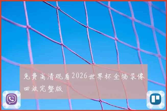 免费高清观看2026世界杯全场录像回放完整版