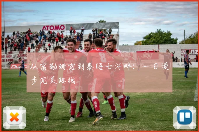 从富勒姆宫到泰晤士河畔：一日漫步完美路线