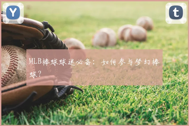 MLB棒球球迷必备：如何参与梦幻棒球？