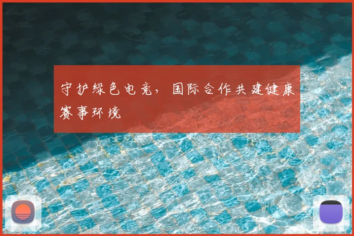 守护绿色电竞，国际合作共建健康赛事环境